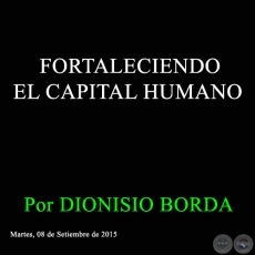 FORTALECIENDO EL CAPITAL HUMANO - Por DIONISIO BORDA - Martes, 08 de Setiembre de 2015 